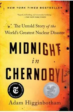 Midnight in Chernobyl: The Untold Story of the World's Greatest Nuclear Disaster - Adam Higginbotham