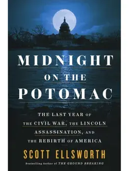 Midnight on the Potomac. The Last Year of the Civil War, the Lincoln Assassination, and the Rebirth of America, Hardback/Scott Ellsworth