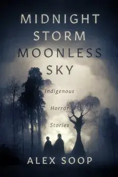 Midnight Storm Moonless Sky: Indigenous Horror Stories, Paperback/Alex Soop