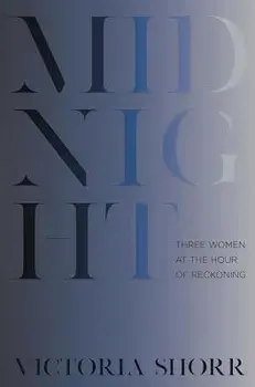 Midnight: Three Women at the Hour of Reckoning, Hardcover/Victoria Shorr