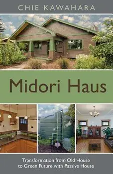 Midori Haus: Transformation from Old House to Green Future with Passive House, Paperback/Chie Kawahara