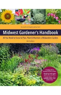 Midwest Gardener's Handbook, 2nd Edition: All You Need to Know to Plan, Plant & Maintain a Midwest Garden - Melinda Myers