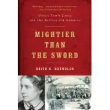 Mightier Than the Sword: Uncle Tom's Cabin and the Battle for America, Paperback/David S. Reynolds