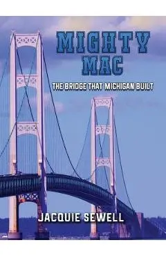 Mighty Mac: The Bridge That Michigan Built - Jacquie Sewell