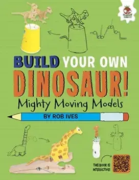 Mighty Moving Models. Build Your Own Dinosaurs! - Interactive Model Making STEAM, Paperback/Rob Ives