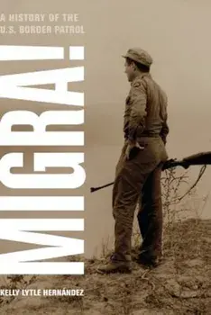 Migra!: A History of the U.S. Border Patrol, Paperback/Kelly Lytle Hernandez