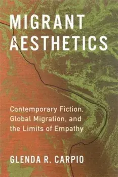Migrant Aesthetics. Contemporary Fiction, Global Migration, and the Limits of Empathy, Paperback/Glenda R. Carpio