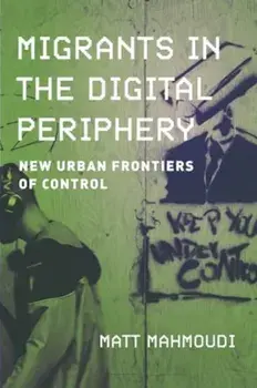 Migrants in the Digital Periphery. New Urban Frontiers of Control, Paperback/Matt Mahmoudi