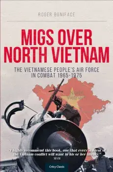 MIGs Over North Vietnam: The Vietnamese People's Air Force in Combat 1965-1975, Paperback/Roger Boniface