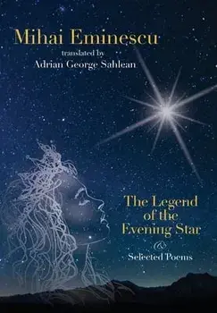 Mihai Eminescu -The Legend of the Evening Star & Selected Poems: Translations by Adrian G. Sahlean, Hardcover/Adrian George Sahlean