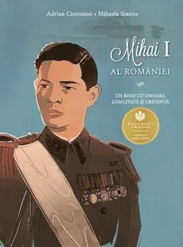 Mihai I al Romaniei. Un rege cu onoare, loialitate si credinta/Adrian Cioroianu, Mihaela Simina
