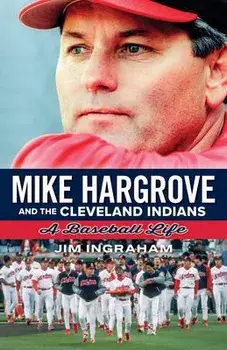 Mike Hargrove and the Cleveland Indians: A Baseball Life, Paperback/Ingraham Jim