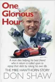 Mike Hawthorn One Glorious Hour. A True Story - July 1958 - January 1959, Paperback/Don Shaw
