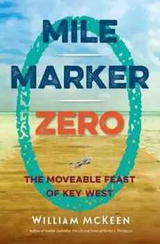 Mile Marker Zero: The Moveable Feast of Key West, Paperback/William McKeen