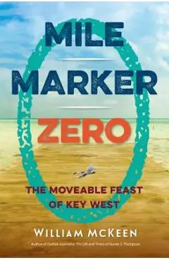Mile Marker Zero: The Moveable Feast of Key West - William Mckeen