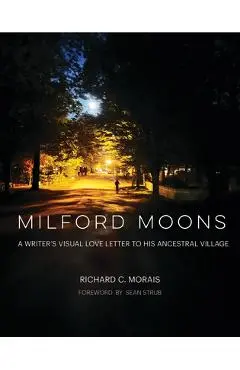 Milford Moons: A Writer's Visual Love Letter to His Ancestral Village - Richard C. Morais
