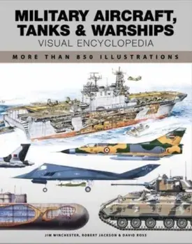 Military Aircraft, Tanks and Warships Visual Encyclopedia. More than 1000 colour illustrations, Paperback/Jim Winchester