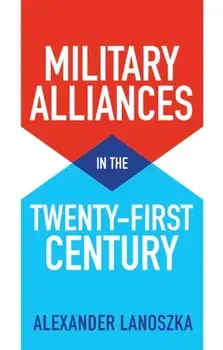 Military Alliances in the Twenty-First Century, Paperback/Alexander Lanoszka