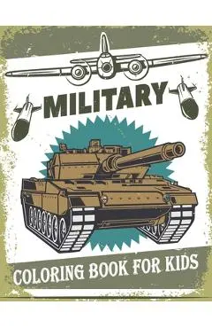 Military Coloring Book For Kids: 50 Military Design Coloring Book For Kids 4-8, Tanks, Soldiers, Guns, Planes, Ships, ... - The Nguyen
