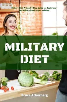 Military Diet: A Beginner's Step-by-Step Guide With Recipes, Paperback/Bruce Ackerberg