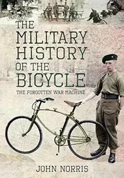 Military History of the Bicycle. The Forgotten War Machine, Hardback/John Norris
