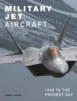 Military Jet Aircraft. 1945 to the Present Day, Hardback/Robert Jackson