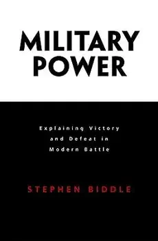 Military Power: Explaining Victory and Defeat in Modern Battle, Paperback/Stephen Biddle