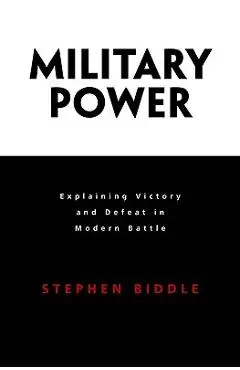 Military Power: Explaining Victory and Defeat in Modern Battle - Stephen Biddle