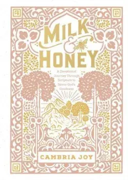Milk and Honey. A Devotional Journey Through Scripture to Savor God's Goodness, Hardback/Cambria Joy Dam-Mikkelsen