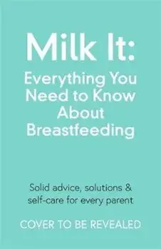 Milk It: Everything You Need to Know About Breastfeeding. Advice, solutions & self-care for every parent, Paperback/Chantelle Champs