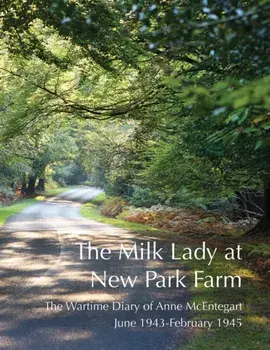 Milk Lady at New Park Farm. The Wartime Diary of Anne McEntegart June 1943 - February 1945, Paperback/Anne McEntegart