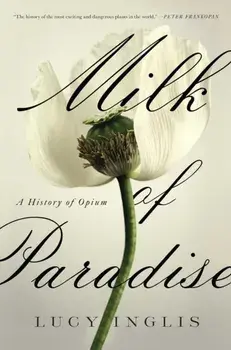 Milk of Paradise: A History of Opium, Paperback/Lucy Inglis
