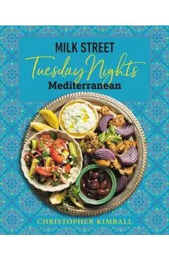 Milk Street: Tuesday Nights Mediterranean: 125 Simple Weeknight Recipes from the World's Healthiest Cuisine - Christopher Kimball