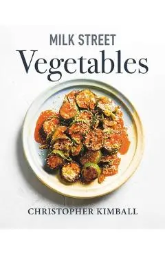 Milk Street Vegetables: 250 Bold, Simple Recipes for Every Season - Christopher Kimball