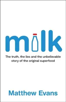 Milk. The truth, the lies and the unbelievable story of the original superfood, Paperback/Matthew Evans