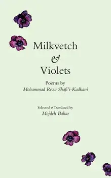 Milkvetch and Violets, Paperback/Mohammad Reza Shafi'i-Kadkani