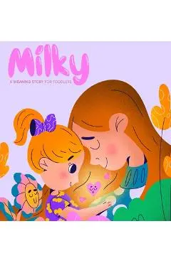 Milky: A Weaning Story for Toddlers - Tori Fletes