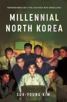 Millennial North Korea. Forbidden Media and Living Creatively with Surveillance, Paperback/Suk-Young Kim