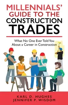 Millennials' Guide to the Construction Trades: What No One Ever Told You about a Career in Construction, Paperback/Jennifer P. Wisdom
