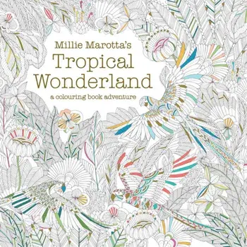 Millie Marotta's Tropical Wonderland: A Colouring Book Adventure/Millie Marotta