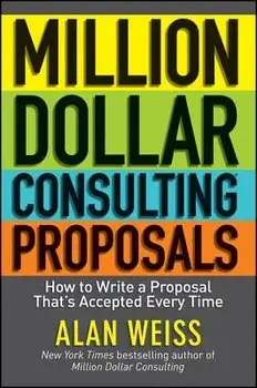 Million Dollar Consulting Proposals: How to Write a Proposal That's Accepted Every Time, Paperback/Alan Weiss
