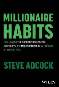 Millionaire Habits. How to Achieve Financial Independence, Retire Early, and Make a Difference by Focusing on Yourself First, Hardback/Steve Adcock