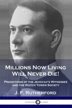 Millions Now Living Will Never Die!: Predictions of the Jehovah's Witnesses and the Watch Tower Society, Paperback/J. F. Rutherford