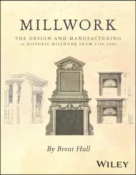 Millwork. The Design and Manufacturing of Historic Millwork from 1740 - 1950, Hardback/Brent (Hull Historical Millwork) Hull