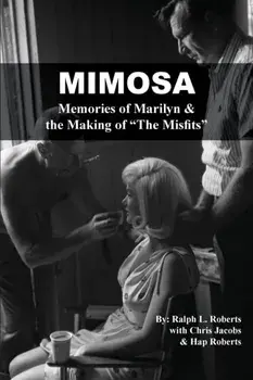 Mimosa: Memories of Marilyn & the Making of The Misfits, Paperback/Ralph L. Roberts