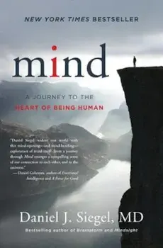 Mind: A Journey to the Heart of Being Human, Hardcover/Daniel J. Siegel