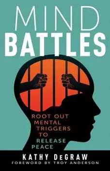 Mind Battles: Root Out Mental Triggers to Release Peace, Paperback/Kathy Degraw