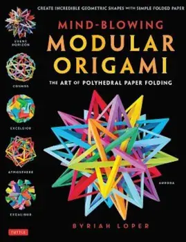 Mind-Blowing Modular Origami: The Art of Polyhedral Paper Folding: Use Origami Math to Fold Complex, Innovative Geometric Origami Models, Paperback/Byriah Loper