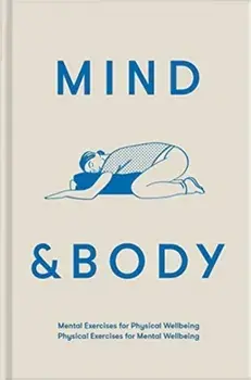 Mind & Body: Physical Exercises for Mental Wellbeing; Mental Exercises for Physical Wellbeing, Hardback/The School Of Life