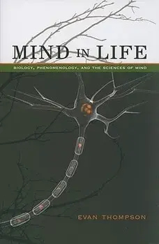 Mind in Life: Biology, Phenomenology, and the Sciences of Mind, Paperback/Evan Thompson